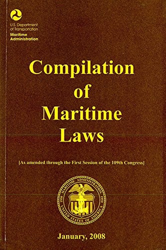 Compilation of Maritime Laws, January 2008 As Amended Through the First Session of the 109th Congress - Plus Public Law 110-181 , Approved January 28, 2008, (122 Stat. 3)