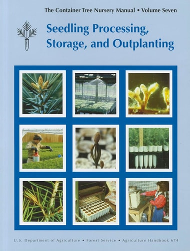 Container Tree Nursery Manual, Volume Seven: Seedling Processing, Storage, and Outplanting Seedling Processing, Storage, and Outplanting