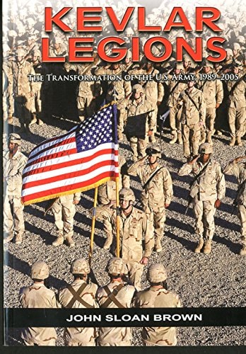 Kevlar Legions The Transformation of the U.S. Army, 1989-2005
