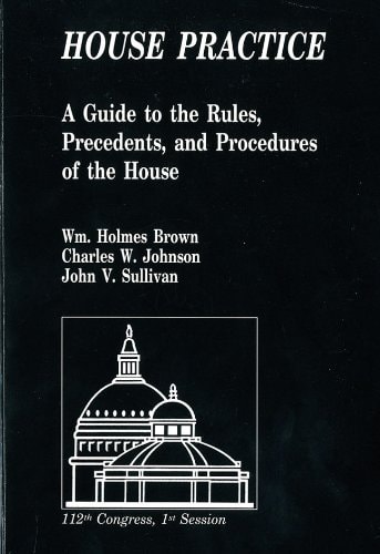 House Practice: A Guide to the Rules, Precedents, and Procedures of the House
