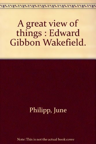 A Great View of Things: Edward Gibbon Wakefield