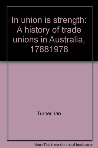 In union is strength: a history of trade unions in Australia 1788-1978