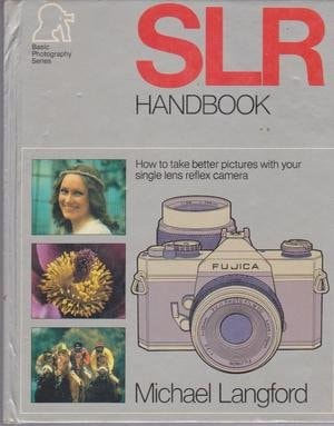 SLR Handbook: How to Take Better Pictures with Your Single Lens Reflex Camera