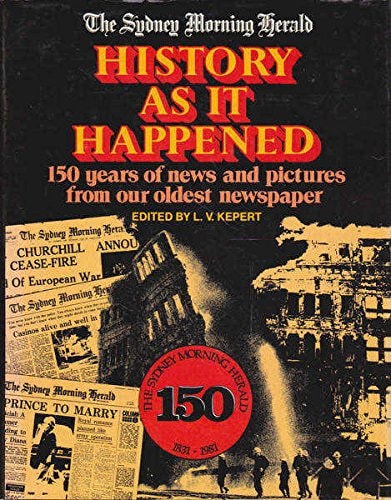 The Sydney Morning Herald: History as it Happened, 150 Years of News and Pictures from Our Oldest Newspaper