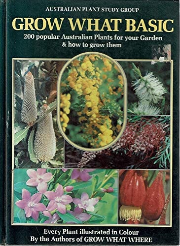 Grow What Basic: 200 Popular Australian Plants For Your Garden And How To Grow Them