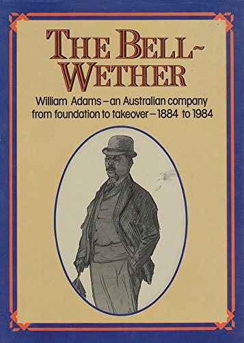 The Bell-Wether: William Adams - An Australian Company from Foundation to Takeover, 1884 to 1984
