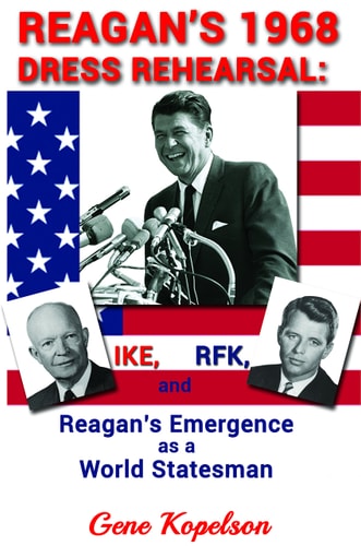 Reagan's 1968 Dress Rehearsal: Ike, RFK, and Reagan's Emergence as a World Statesman