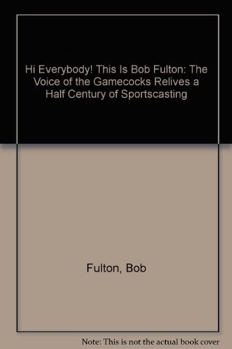 Hi Everybody! This Is Bob Fulton: The Voice of the Gamecocks Relives a Half Century of Sportscasting