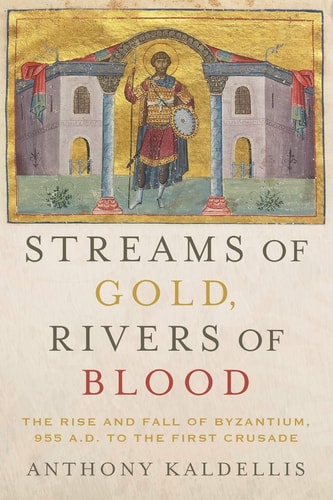 Streams of Gold, Rivers of Blood: The Rise and Fall of Byzantium, 955 A.D. to the First Crusade