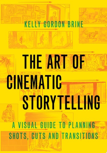 The Art of Cinematic Storytelling: A Visual Guide to Planning Shots, Cuts and Transitions