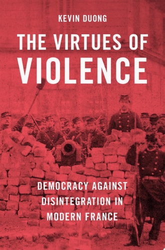 The Virtues of Violence: Democracy Against Disintegration in Modern France