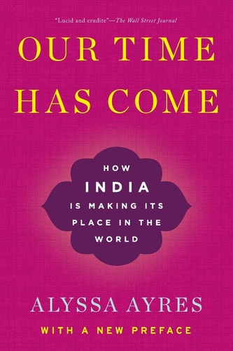 Our Time Has Come: How India is Making Its Place in the World