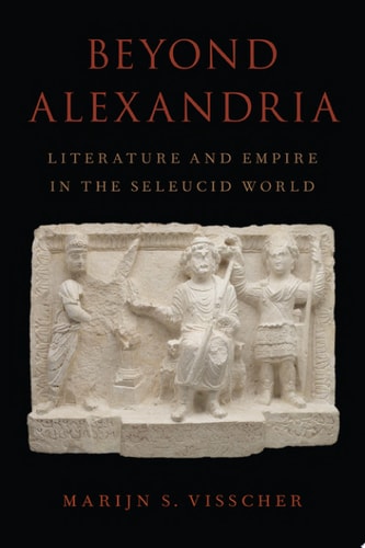 Beyond Alexandria Literature and Empire in the Seleucid World