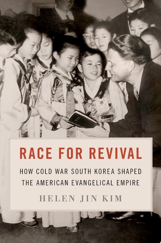 Race for Revival How Cold War South Korea Shaped the American Evangelical Empire