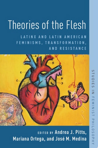 Theories of the Flesh: Latinx and Latin American Feminisms, Transformation, and Resistance