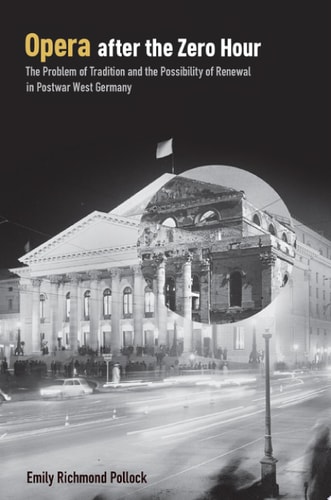 Opera After the Zero Hour: The Problem of Tradition and the Possibility of Renewal in Postwar West Germany