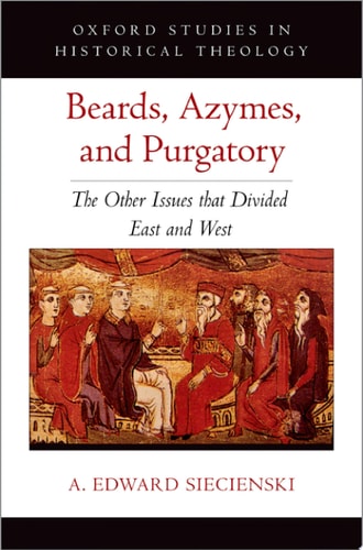Beards, Azymes, and Purgatory The Other Issues That Divided East and West