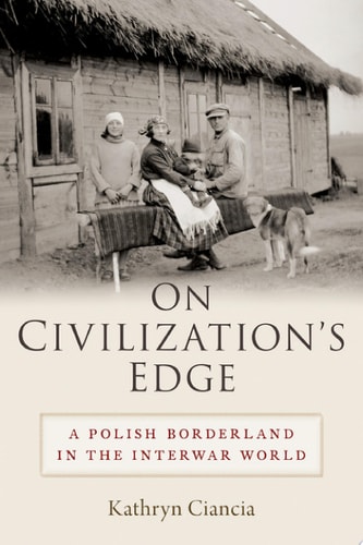 On Civilization's Edge: A Polish Borderland in the Interwar World