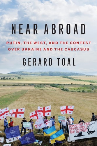 Near Abroad: Putin, the West, and the Contest over Ukraine and the Caucasus
