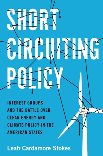 Short Circuiting Policy: Interest Groups and the Battle Over Clean Energy and Climate Policy in the American States
