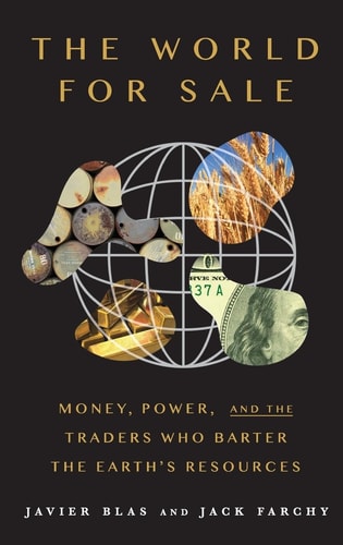 The World for Sale Money, Power, and the Traders who Barter the Earth's Resources