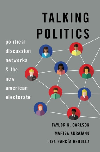 Talking Politics: Political Discussion Networks and the New American Electorate