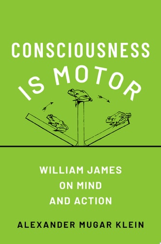Consciousness is Motor: William James on Mind and Action