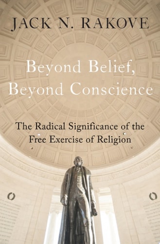 Beyond Belief, Beyond Conscience: The Radical Significance of the Free Exercise of Religion
