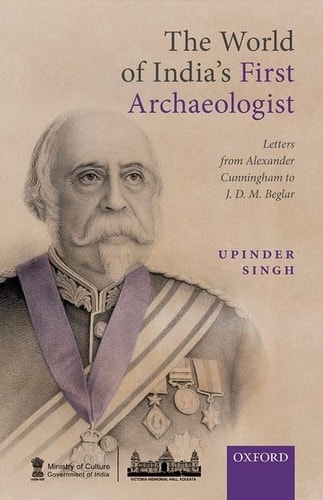 The World of India's First Archaeologist: Letters from Alexander Cunningham to J. D. M. Beglar