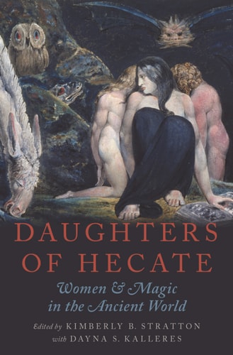 Daughters of Hecate: Women and Magic in the Ancient World