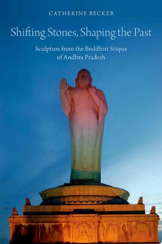 Shifting Stones, Shaping the Past: Sculpture from the Buddhist Stupas of Andhra Pradesh