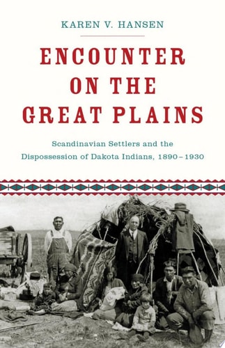Encounter on the Great Plains: Scandinavian Settlers and the Dispossession of Dakota Indians, 1890-1930
