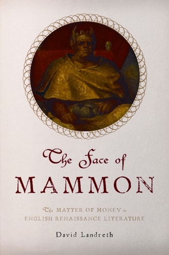 The Face of Mammon: The Matter of Money in English Renaissance Literature