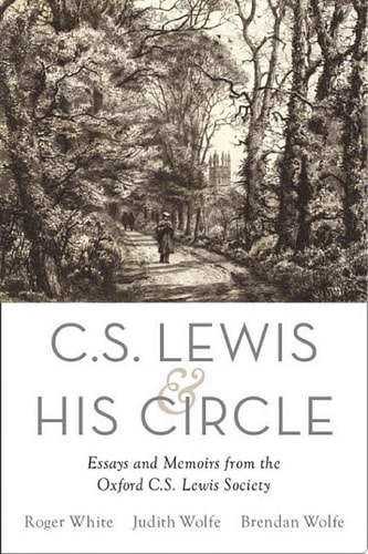 C. S. Lewis and His Circle: Essays and Memoirs from the Oxford C. S. Lewis Society