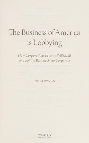 The Business of America is Lobbying How Corporations Became Politicized and Politics Became More Corporate