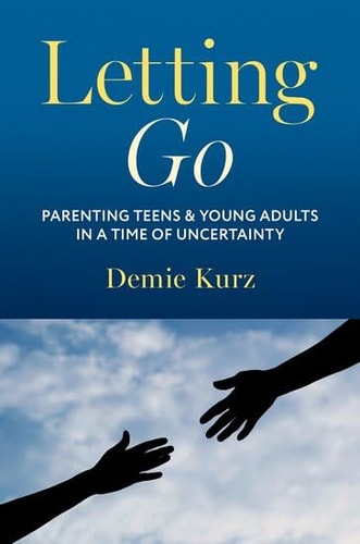 Letting Go Parenting Teens and Young Adults in a Time of Uncertainty