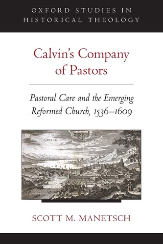 Calvin's Company of Pastors: Pastoral Care and the Emerging Reformed Church, 1536-1609