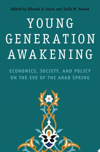 Young Generation Awakening Economics, Society, and Policy on the Eve of the Arab Spring