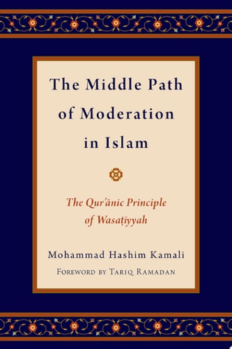 Middle Path of Moderation in Islam: The Qur'anic Principle of Wasatiyyah