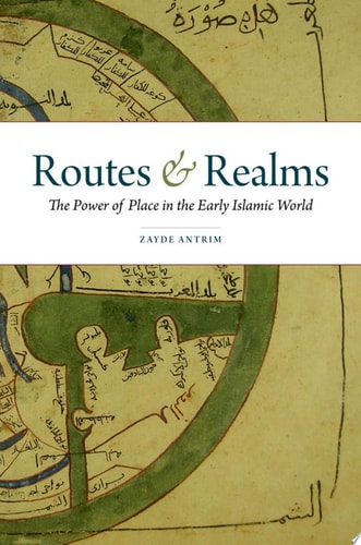 Routes and Realms: The Power of Place in the Early Islamic World