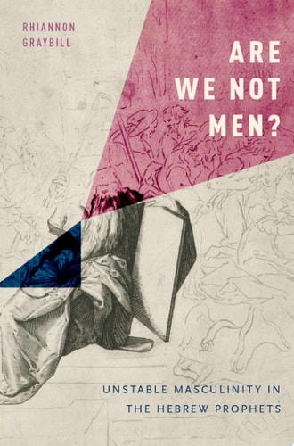 Are We Not Men: Unstable Masculinity in the Hebrew Prophets