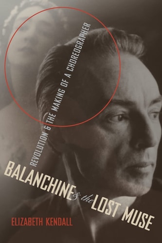 Balanchine and the Lost Muse: Revolution and the Making of a Choreographer