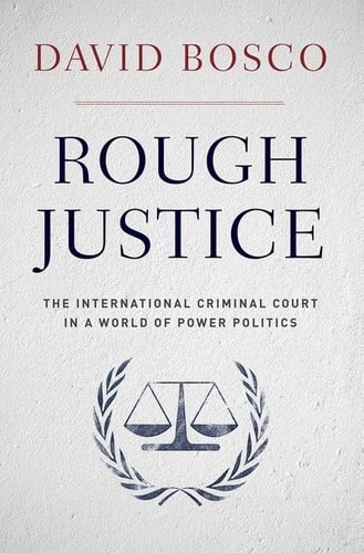 Rough Justice: The International Criminal Court in a World of Power Politics