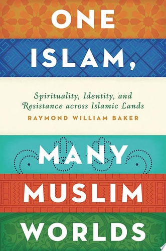 One Islam, Many Muslim Worlds: Spirituality, Identity, and Resistance across Islamic Lands