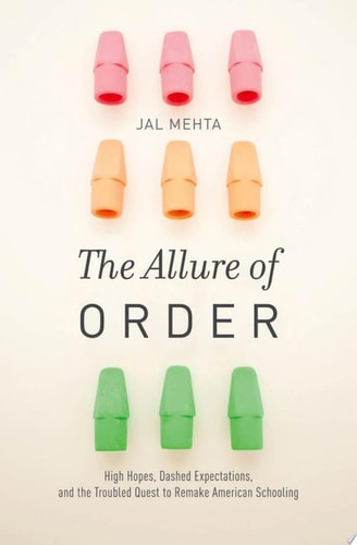 The Allure of Order High Hopes, Dashed Expectations, and the Troubled Quest to Remake American Schooling