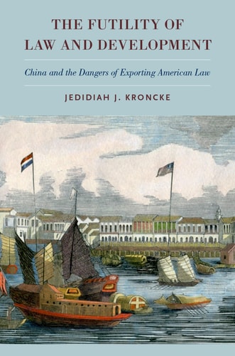 The Futility of Law and Development: China and the Dangers of Exporting American Law