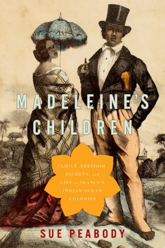 Madeleine's Children: Family, Freedom, Secrets, and Lies in France's Indian Ocean Colonies