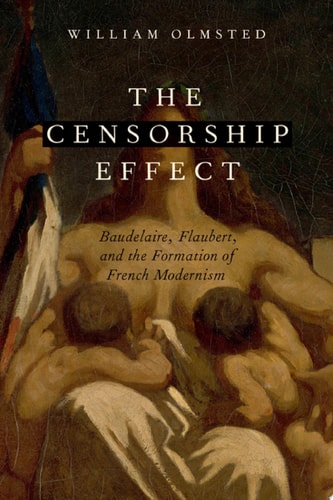 The Censorship Effect Baudelaire, Flaubert, and the Formation of French Modernism