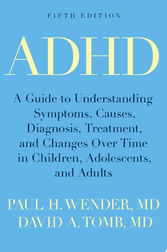 ADHD A Guide to Understanding Symptoms, Causes, Diagnosis, Treatment, and Changes Over Time in Children, Adolescents, and Adults