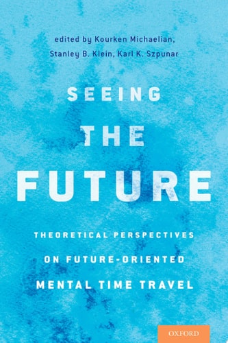Seeing the Future: Theoretical Perspectives on Future-Oriented Mental Time Travel